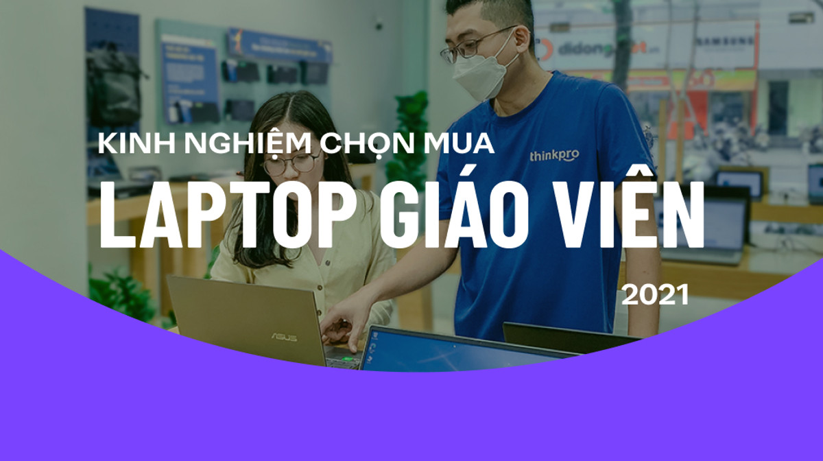 Những tiêu chí cần thiết khi chọn laptop cho giáo viên 2021