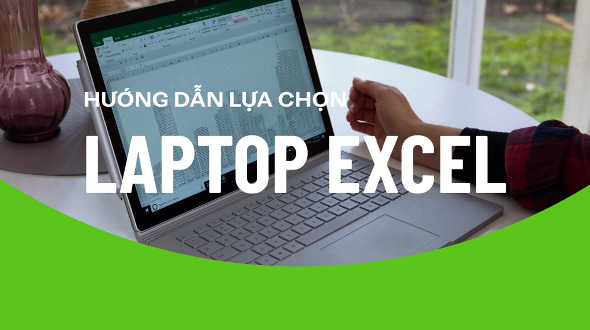 Những điều cần biết để chọn được laptop Excel "chuẩn chỉ"