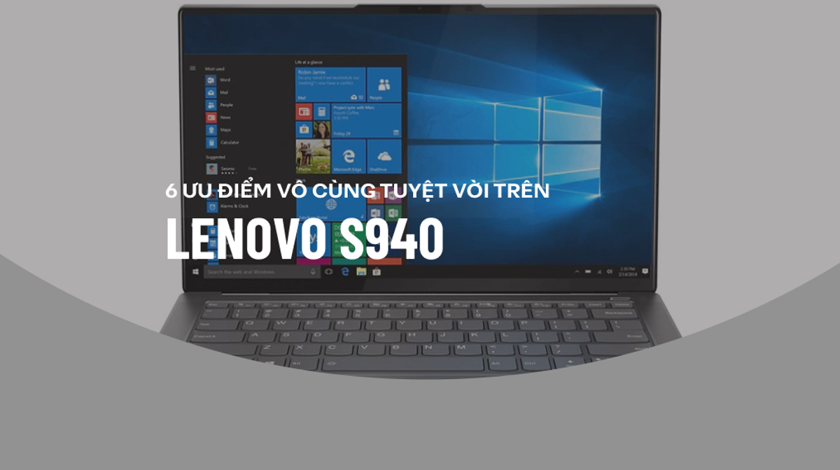 Bạn đã biết đến 6 ưu điểm vô cùng tuyệt vời của dòng sản phẩm Lenovo S940?