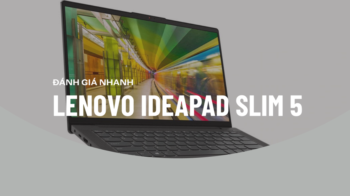 Đánh giá Lenovo IdeaPad Slim 5: Hiệu năng mạnh mẽ, thiết kế hiện đại