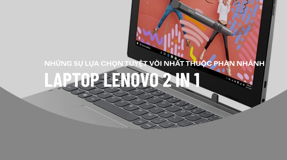 TOP 5 laptop Lenovo 2 in 1 chất lượng đáng mua nhất hiện nay tại ThinkPro