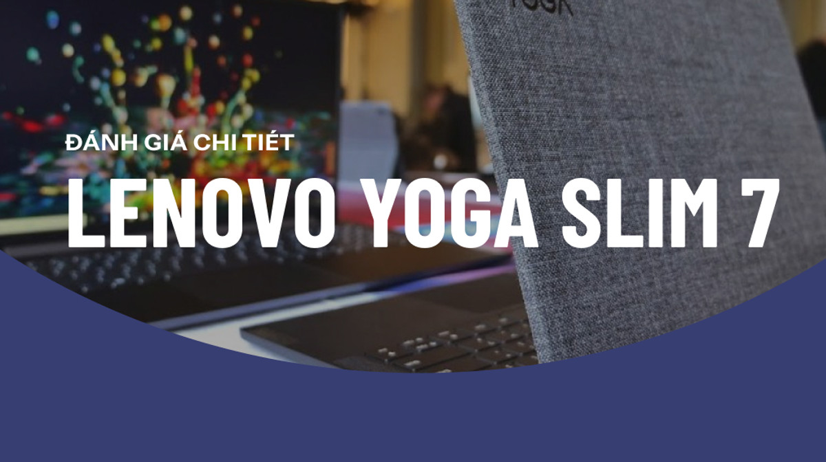 Lenovo Yoga Slim 7 Pro: Sức mạnh hiệu năng vượt trội ẩn sau vẻ ngoài mỏng manh