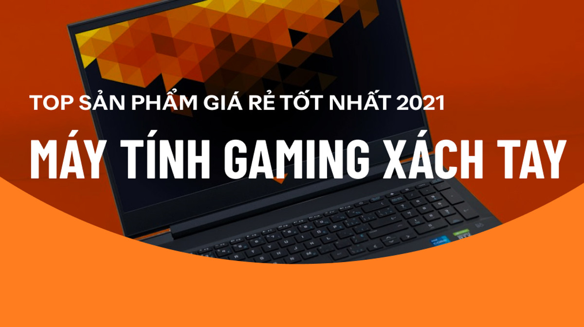 Top máy tính gaming xách tay tốt nhất phân khúc giá rẻ 2021