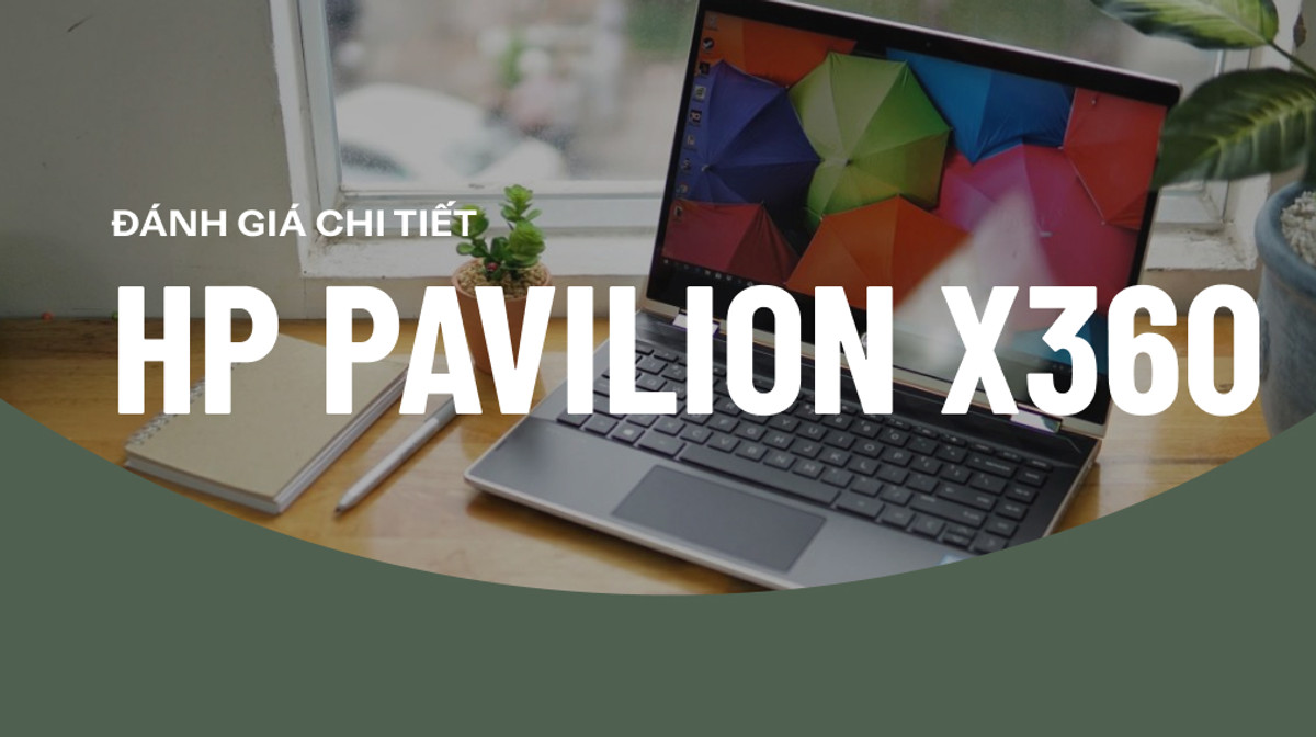 HP Pavilion x360 14: Gập 360 độ linh hoạt, hiệu năng đủ dùng