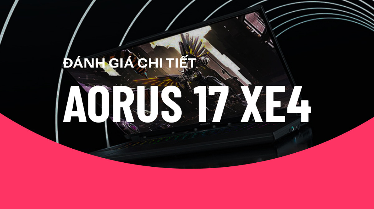 Đánh giá GIGABYTE AORUS 17 XE4: Thêm mạnh, thêm vui!