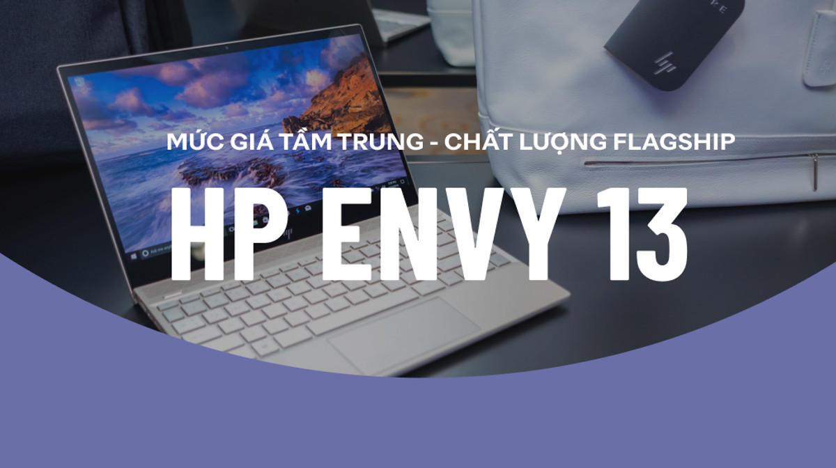 Đánh giá HP Envy 13: Mức giá tầm trung, chất lượng Flagship