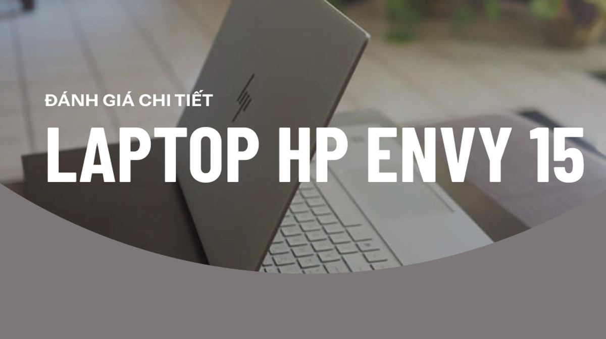 Trên tay trải nghiệm HP Envy 15 2020: Chiếc laptop dành cho những ai yêu thích sự tối giản