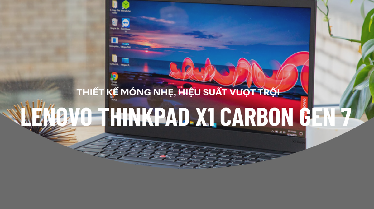Thinkpad X1 Carbon Gen 7: Thiết kế mỏng nhẹ, hiệu suất vượt trội