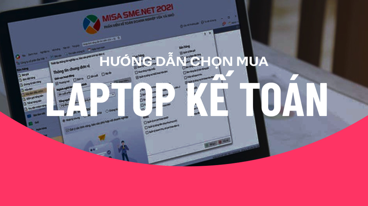 Hướng dẫn chọn mua laptop cho kế toán mới nhất