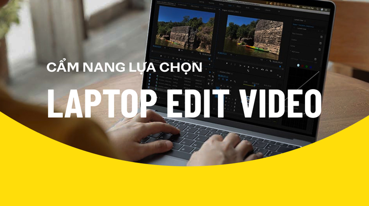 Cẩm nang lựa chọn laptop edit video từ A đến Z