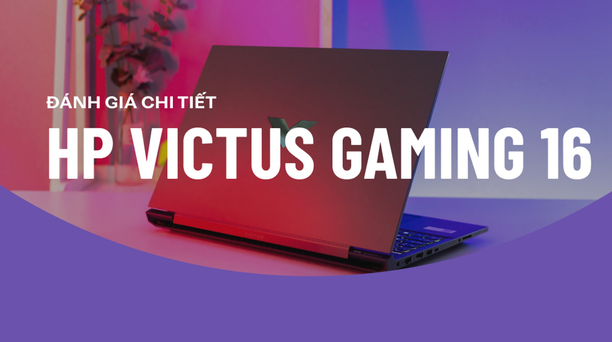 Đánh giá HP VICTUS Gaming 16: Hiệu năng đỉnh cao cùng thiết kế thanh lịch