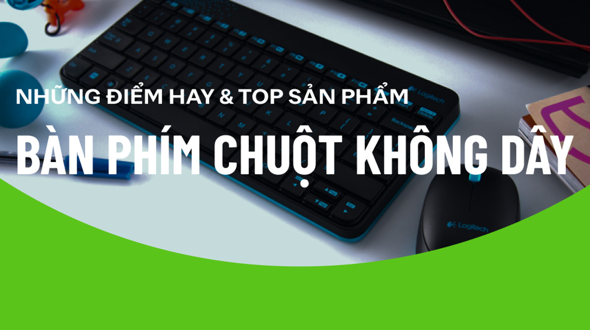 Bàn phím chuột không dây đồng bộ có gì hay? Top các sản phẩm đáng mua với dân văn phòng