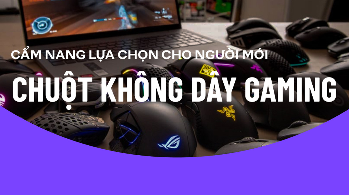 Cẩm nang lựa chọn chuột không dây gaming "chuẩn chỉ" mà người mới nên bỏ túi