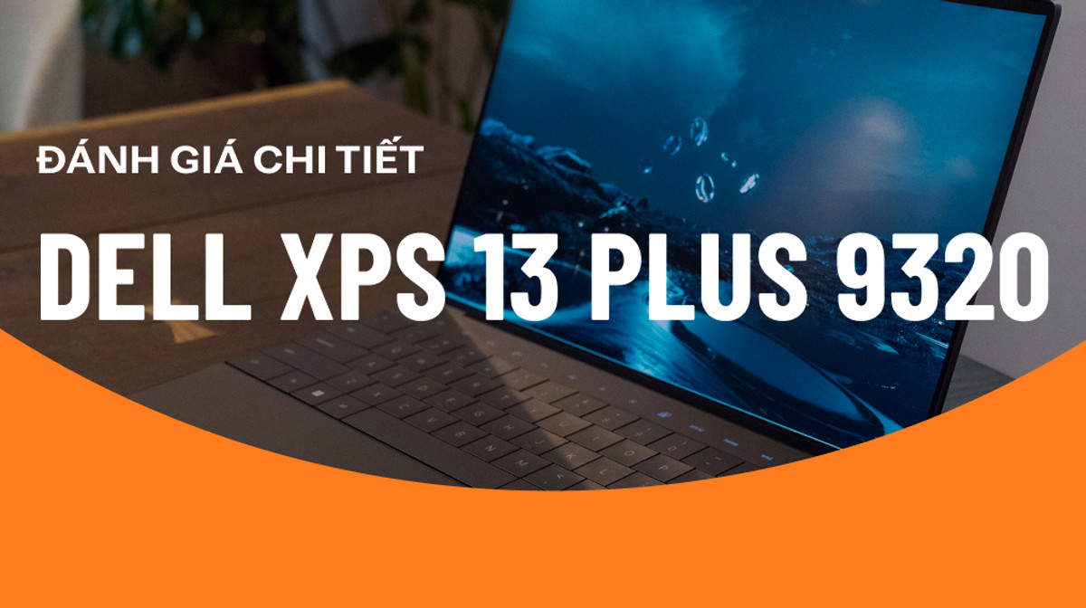 Đánh giá chi tiết Dell XPS 13 Plus (9320) - Intel Alder Lake 12th