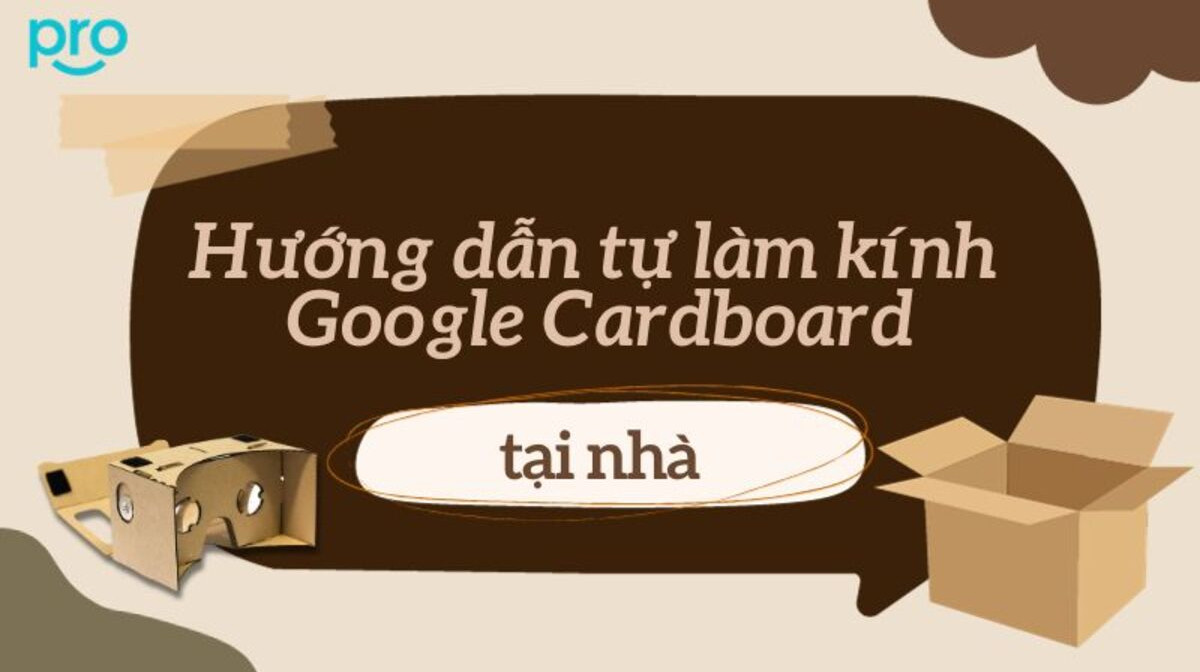 Hướng dẫn chi tiết cách làm kính thực tế ảo Google Cardboard