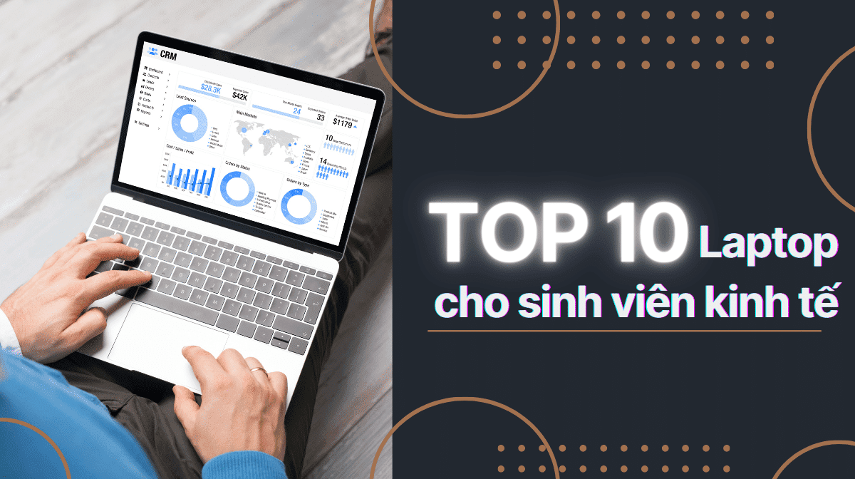 Top 10 Laptop cho sinh viên kinh tế học tập, làm việc
