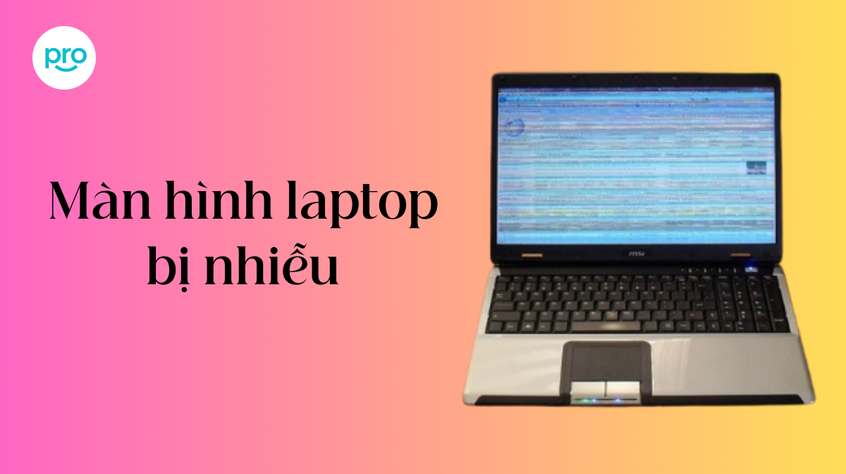 Màn hình laptop bị nhiễu? Phải làm sao?