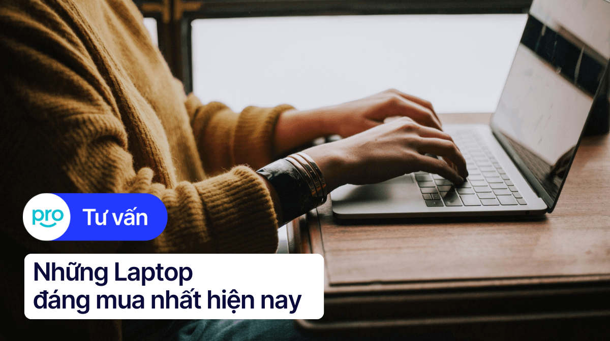 Top 10 laptop tốt nhất, cấu hình mạnh, đáng mua nhất 2025