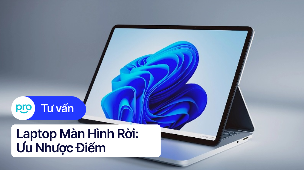 Laptop Màn Hình Rời: Ưu Nhược Điểm & Tiêu Chí Chọn Mua