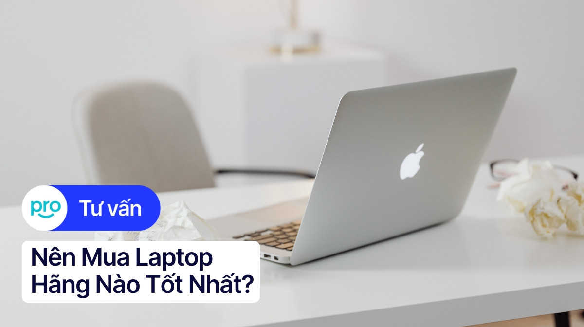 Nên Mua Laptop Hãng Nào Tốt Nhất? | TOP 7 Thương Hiệu 2025