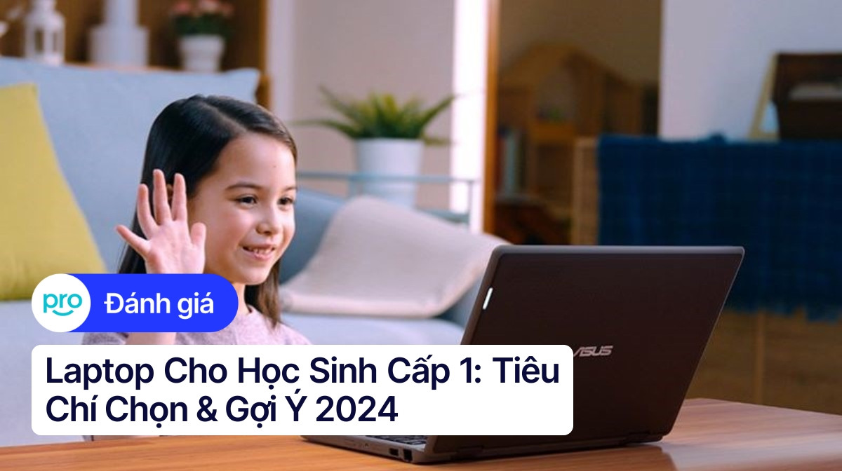 Laptop Cho Học Sinh Cấp 1: Tiêu Chí Chọn & Gợi Ý 2025