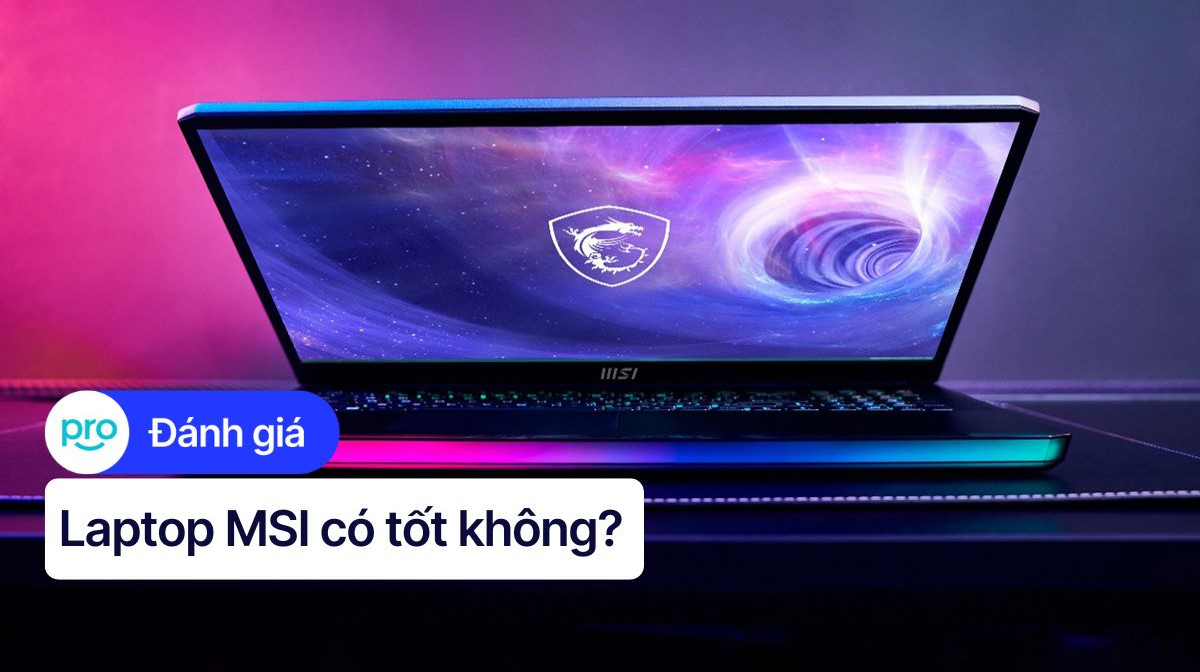Laptop MSI Có Tốt Không? Đánh Giá Ưu Nhược Điểm