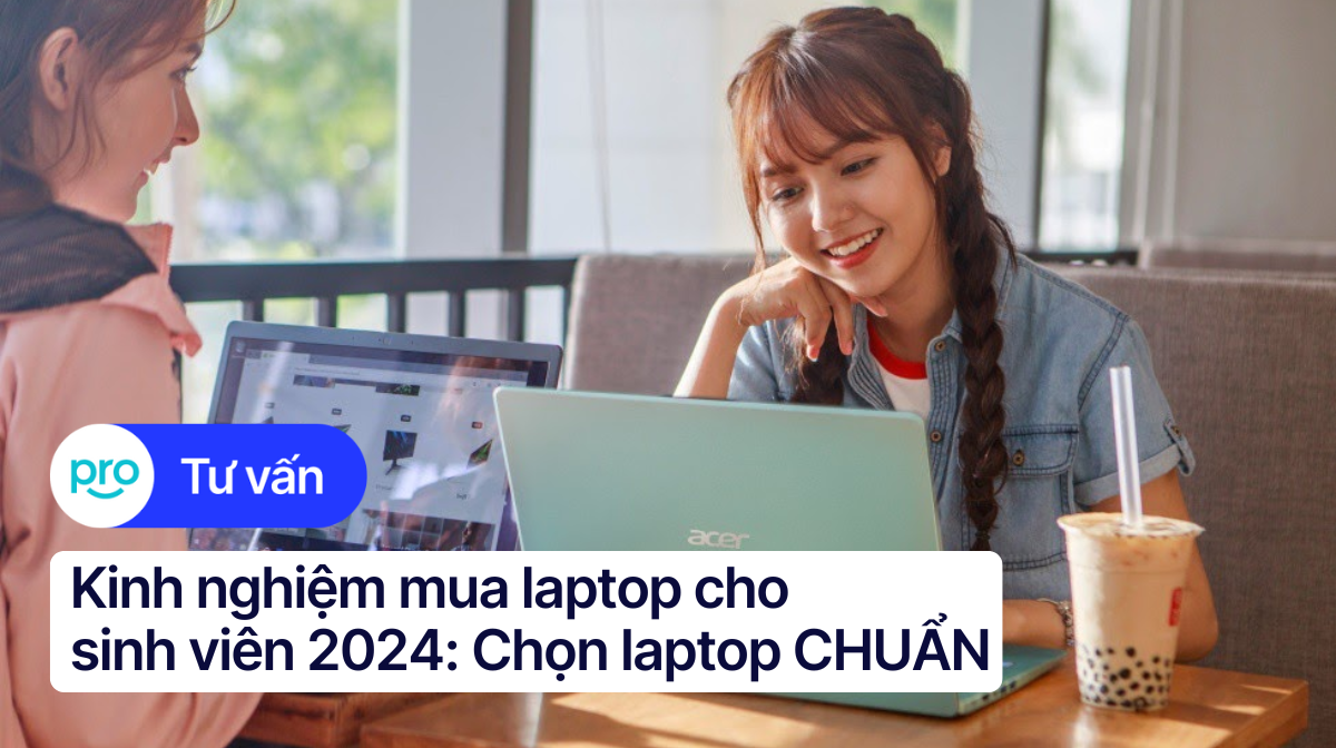 Kinh nghiệm mua laptop cho sinh viên 2025: Chọn laptop CHUẨN