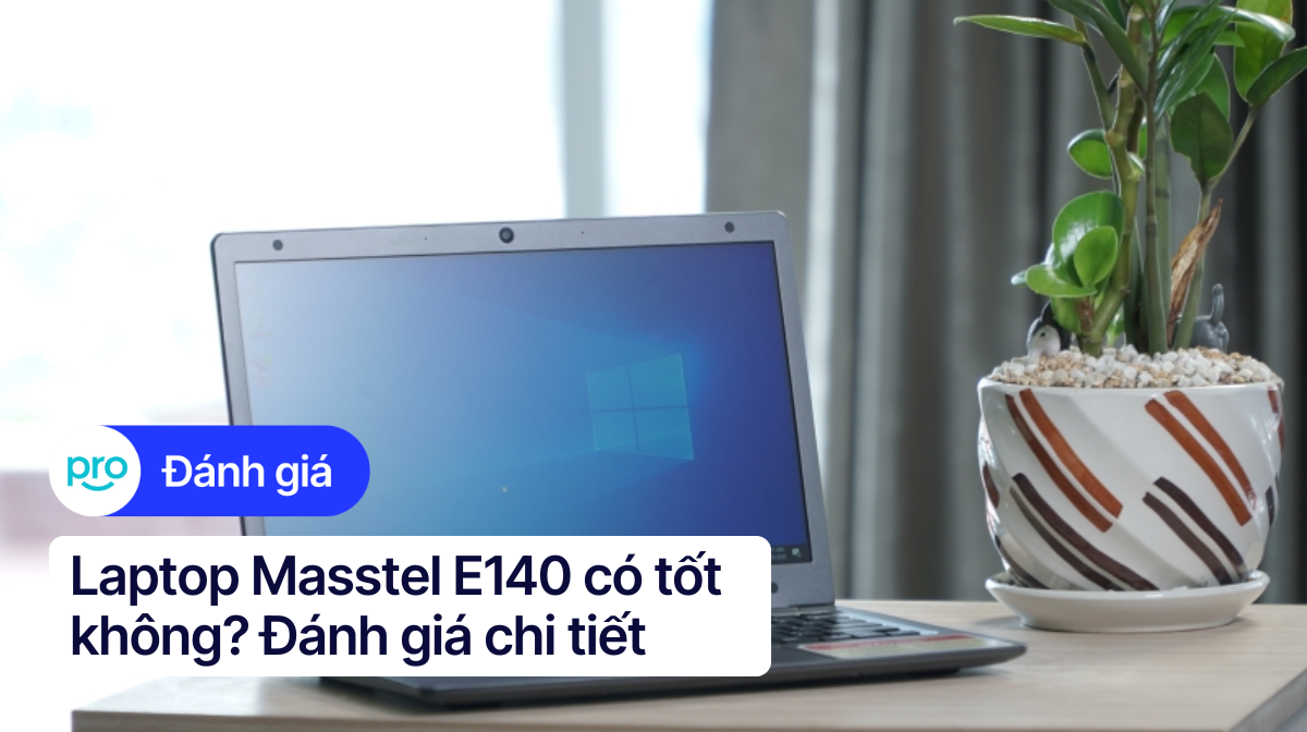 Laptop Masstel E140 có tốt không? Đánh giá chi tiết