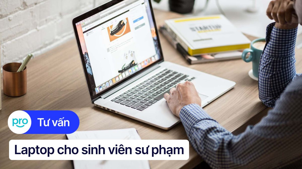 Top 10 laptop cho sinh viên sư phạm cấu hình ổn, giá tốt 2026
