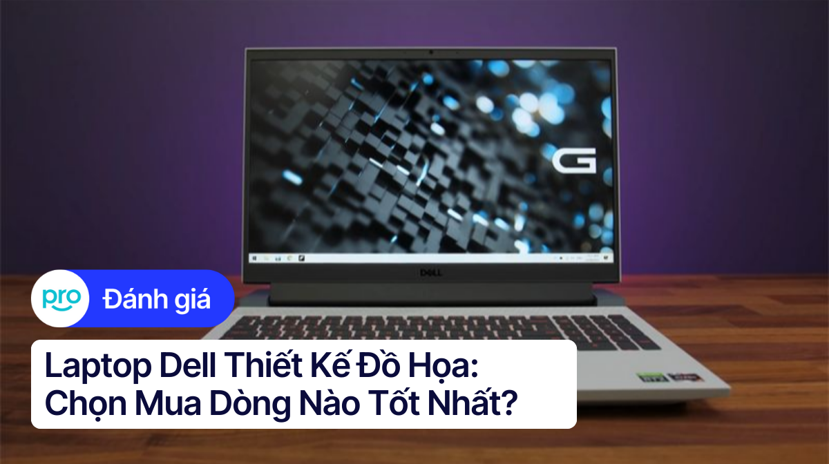 Laptop Dell Thiết Kế Đồ Họa: Chọn Mua Dòng Nào Tốt Nhất?