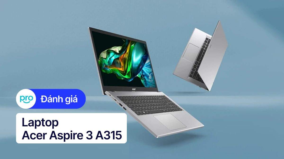 Đánh giá Acer Aspire 3 A315: Thiết kế tối giản, hiệu năng ấn tượng