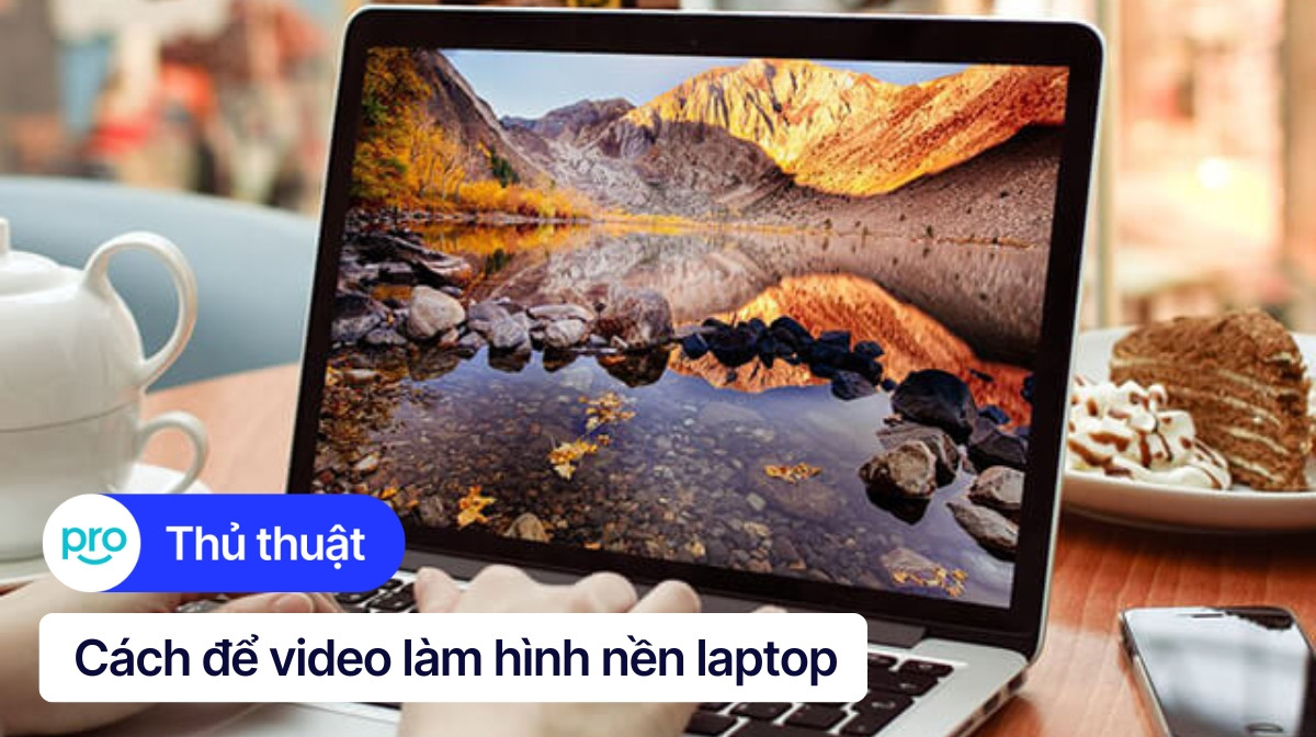 4 cách cài đặt video làm hình nền máy tính, laptop siêu dễ