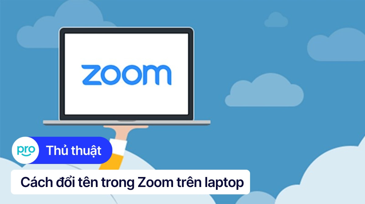 4 cách đổi tên trong Zoom trên điện thoại, máy tính đơn giản 30s
