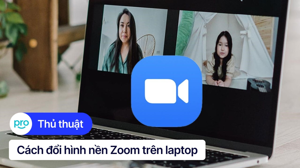 Cách đổi hình nền Zoom trên máy tính đơn giản trong 30 giây