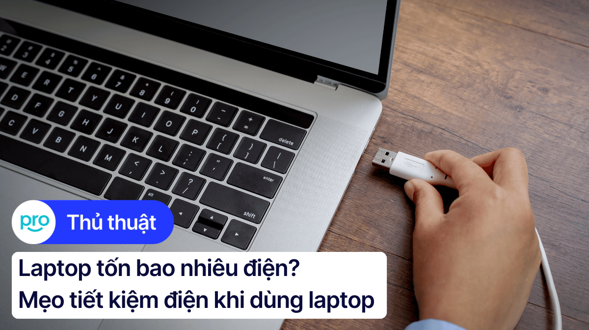 Laptop tốn bao nhiêu điện? Mẹo tiết kiệm điện khi dùng laptop