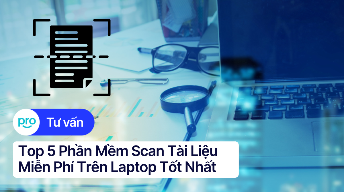 Top 5 Phần Mềm Scan Tài Liệu Miễn Phí Trên Laptop Tốt Nhất