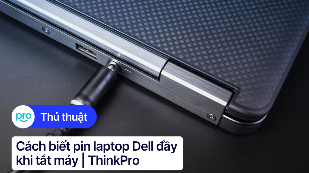 Cách biết pin laptop Dell đầy khi tắt máy | ThinkPro