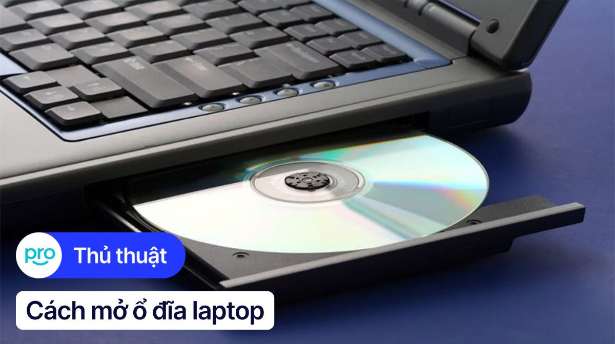 Cách mở ổ đĩa CD/DVD trên laptop Windows và MacBook nhanh chóng