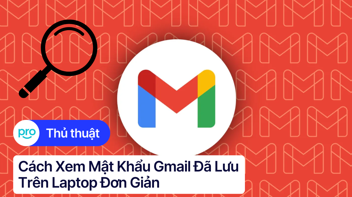 Cách Xem Mật Khẩu Gmail Đã Lưu Trên Laptop Đơn Giản