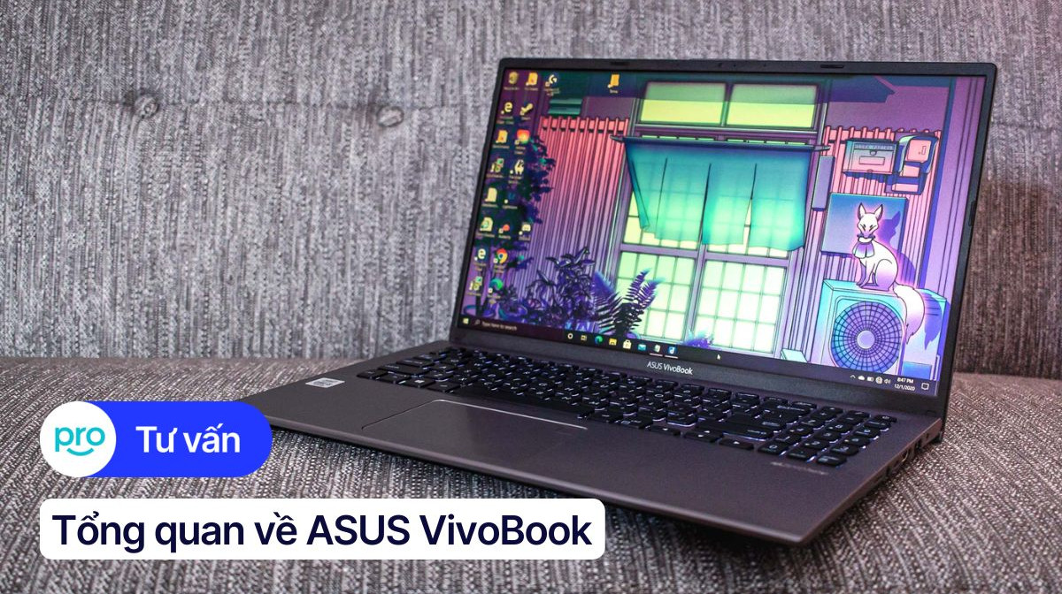 ASUS VivoBook dành cho ai? Các dòng ASUS VivoBook
