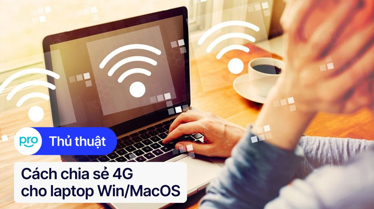 Cách chia sẻ 4G cho laptop Win/MacOS nhanh, đơn giản 2025