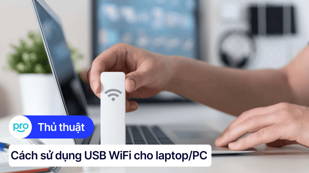 USB WiFi là gì? Cách sử dụng USB WiFi cho laptop/PC chi tiết