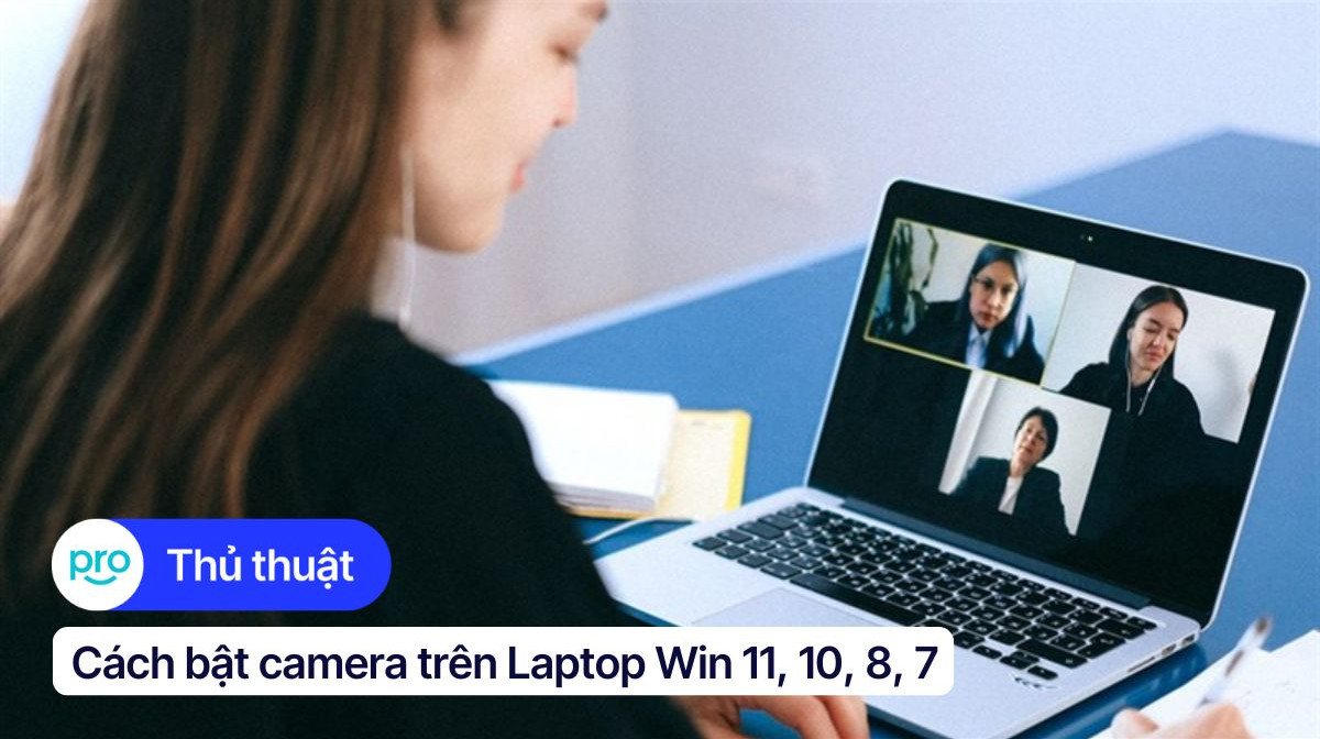 Cách bật camera trên Laptop Win 11, 10, 8, 7 đơn giản
