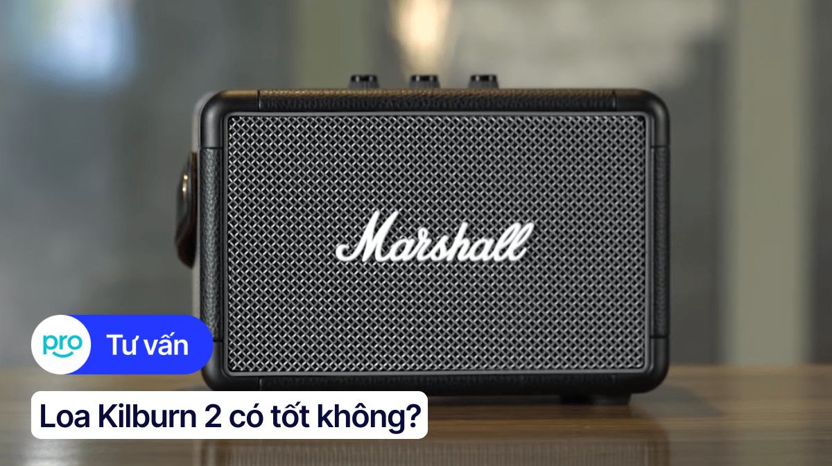 Loa Kilburn 2 có tốt không? Đánh giá chi tiết loa Kilburn 2