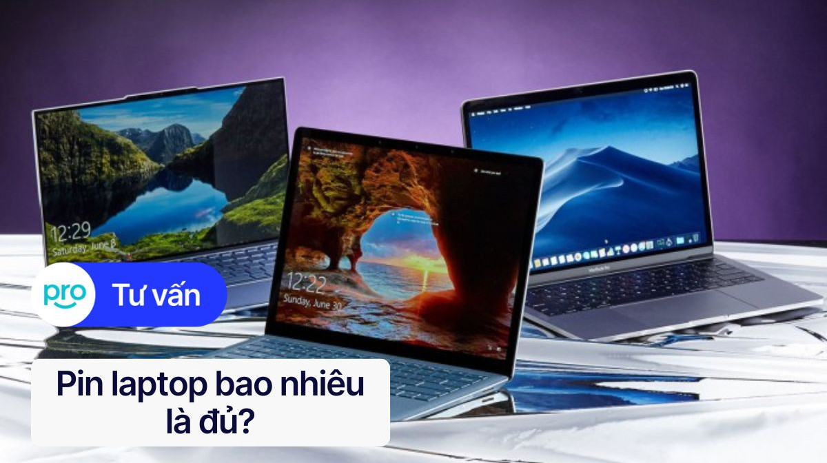 Pin laptop bao nhiêu là đủ? Tư vấn chọn pin laptop phù hợp