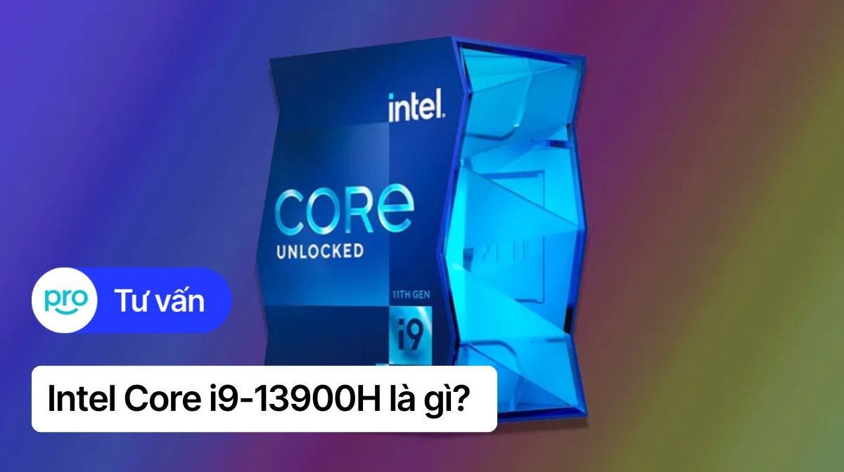 Intel Core i9-13900H: Thông số, hiệu năng, đánh giá chi tiết