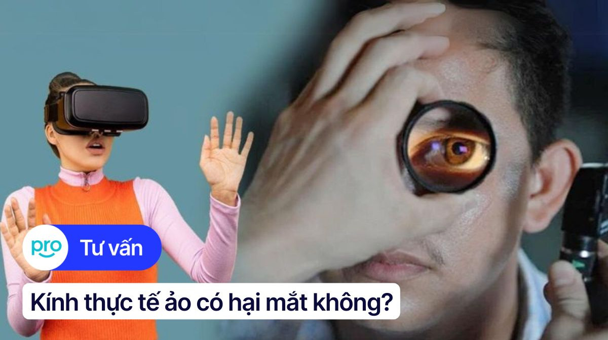 Kính thực tế ảo có hại mắt không? Lưu ý khi sử dụng