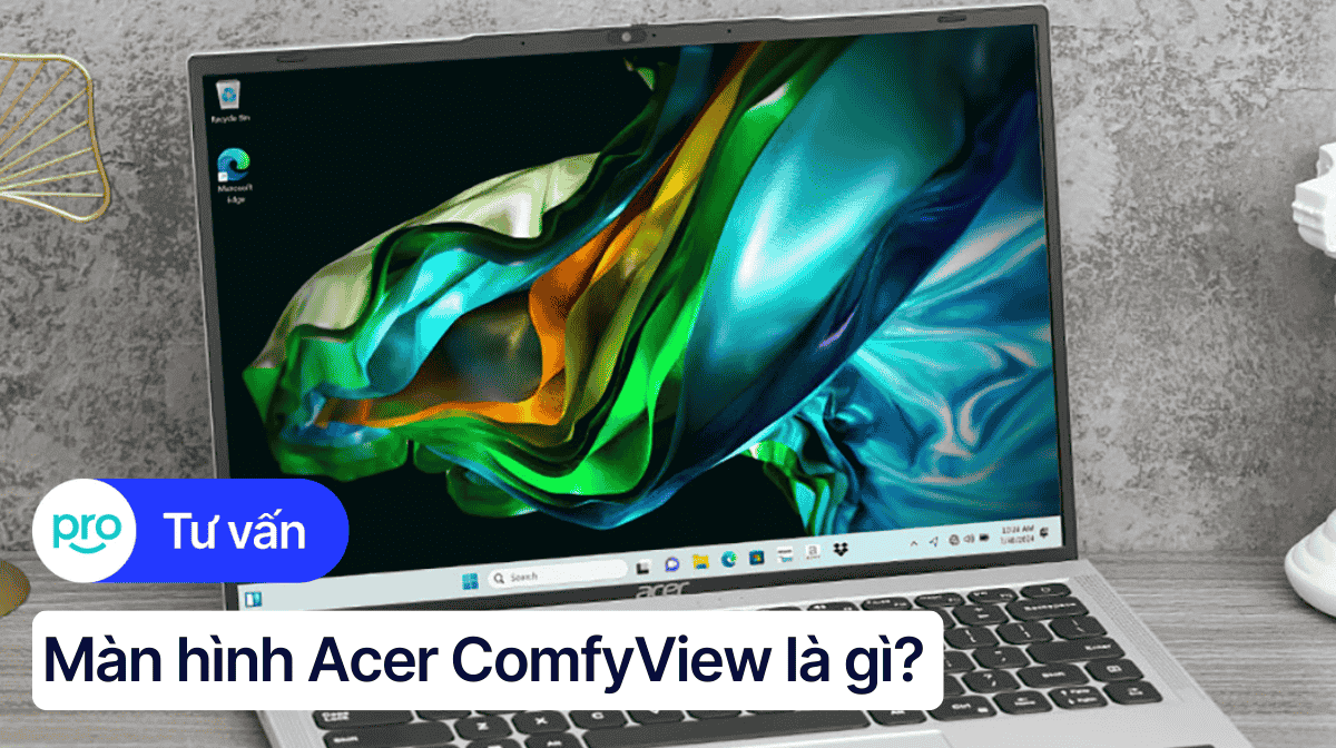 Màn hình Acer ComfyView là gì? Có trên những thiết bị nào?
