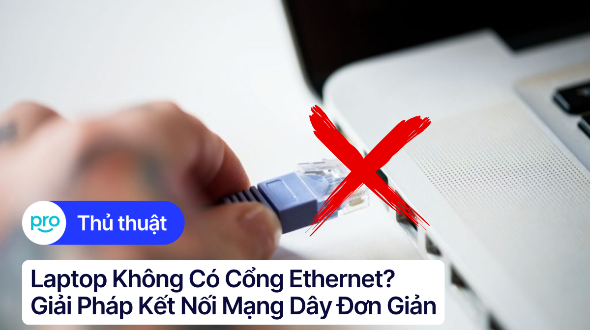 Laptop không có cổng Ethernet? Giải pháp kết nối mạng dây đơn giản