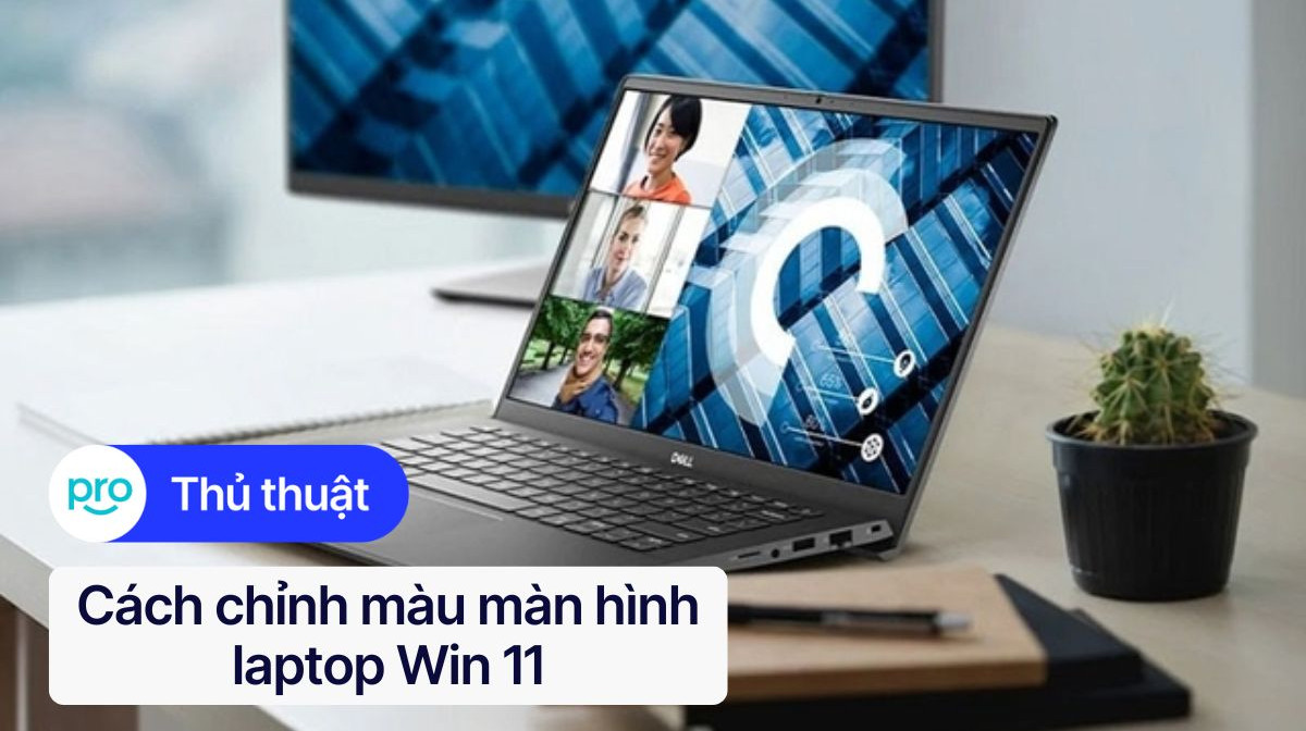 Cách chỉnh màu màn hình laptop Win 11 đơn giản, hiệu quả